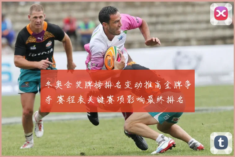 冬奥会奖牌榜排名变动推高金牌争夺 赛程表关键赛项影响最终排名