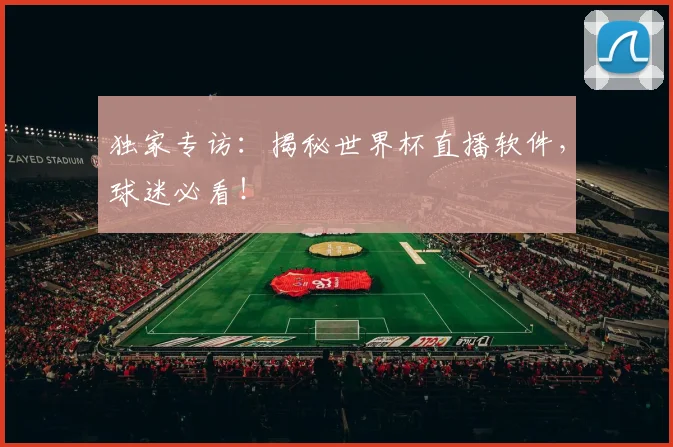 独家专访:揭秘世界杯直播软件,球迷必看!