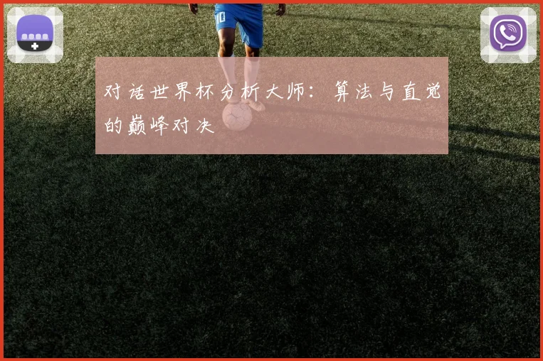 对话世界杯分析大师：算法与直觉的巅峰对决