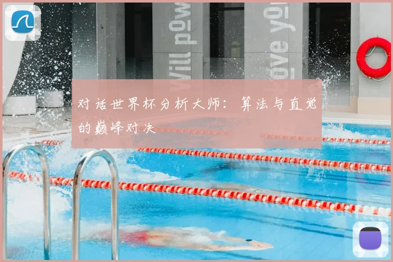 对话世界杯分析大师：算法与直觉的巅峰对决