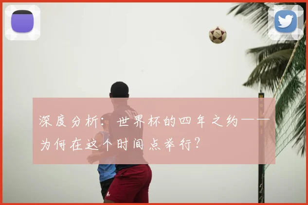 深度分析：世界杯的四年之约——为何在这个时间点举行？