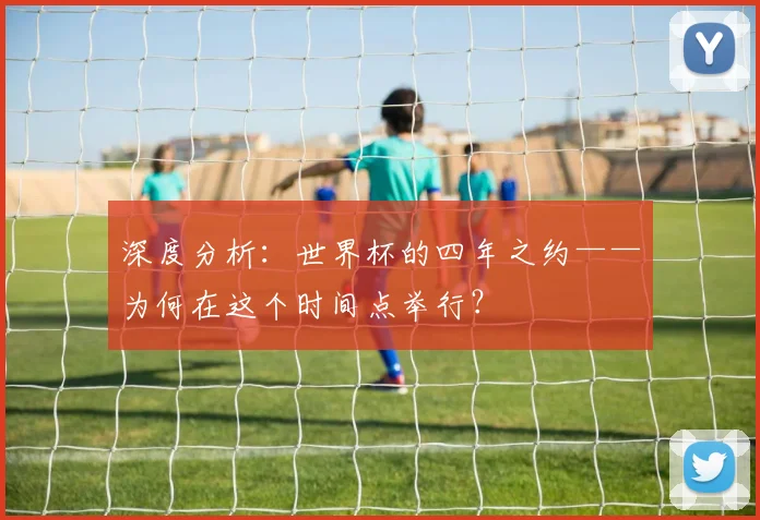 深度分析：世界杯的四年之约——为何在这个时间点举行？